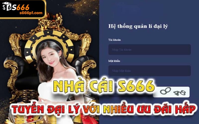 Nhanh tay đăng ký đại lý S666 kiếm thêm thu nhập trực tuyến vô cùng hấp dẫn