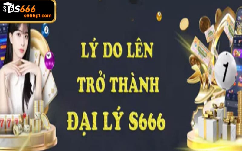 Lý do mà khách hàng nên đăng ký trở thành đại lý S666